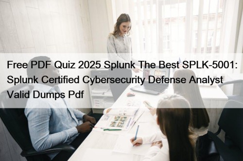 Free PDF Quiz 2025 Splunk The Best SPLK-5001: ...